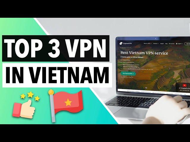 BEST VPN FOR VIETNAM 2023 : Top 3 Vietnam VPN Services [With Servers In Vietnam] 