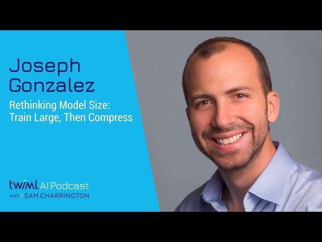 Rethinking Model Size: Train Large, Then Compress with Joseph Gonzalez - #378