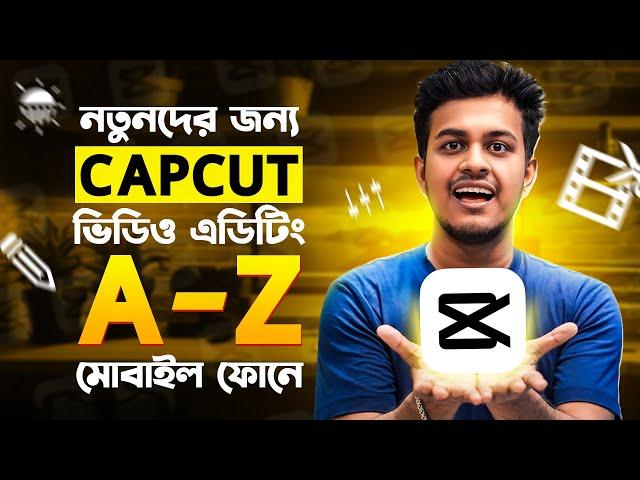 মোবাইল দিয়ে ভিডিও এডিট করুন | Capcut A to Z Masterclass || CapCut Full Course 2025 | Bangla