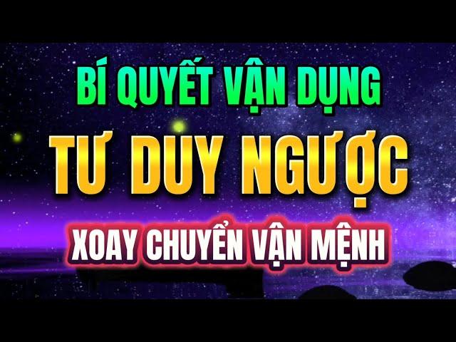 BÍ QUYẾT VẬN DỤNG TƯ DUY NGƯỢC ĐỂ XOAY CHUYỂN VẬN MỆNH | Mỗi Ngày Tiến Bộ 1%