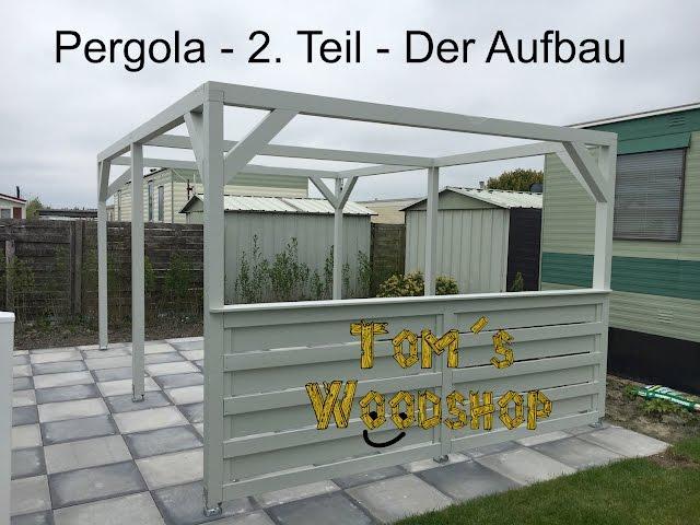 Tom´s Woodshop - Pergola selber bauen - Teil 2 ,  Der Aufbau