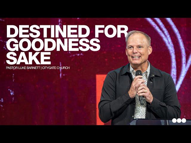 Destined for Goodness Sake | Pastor Luke Barnett | Citygate Church