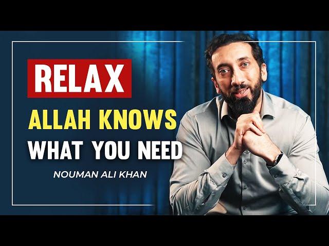 RELAX! Allah Knows What You Need I Nouman Ali Khan