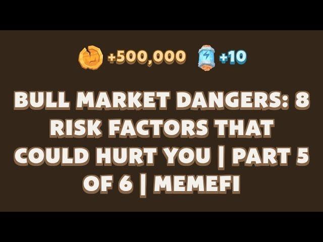 BULL MARKET DANGERS: 8 RISK FACTORS THAT COULD HURT YOU | PART 5 | Memefi New Video Code