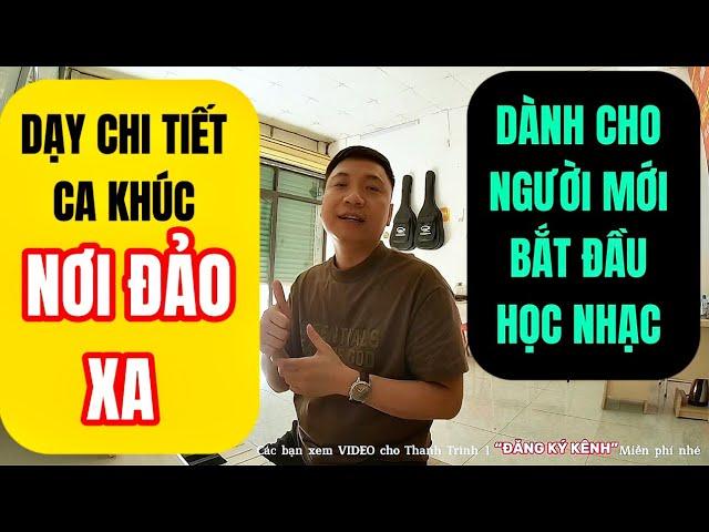 Dạy chi tiết ca khúc “ NƠI ĐẢO XA” dành cho người mới bắt đầu