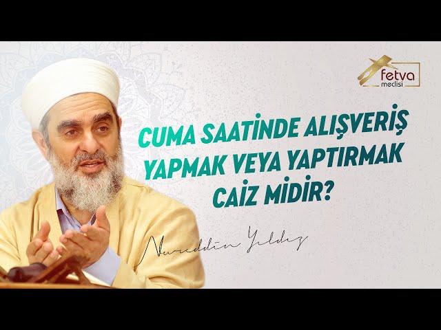 Cuma saatinde alışveriş yapmak veya yaptırmak caiz midir? - Nureddin Yıldız