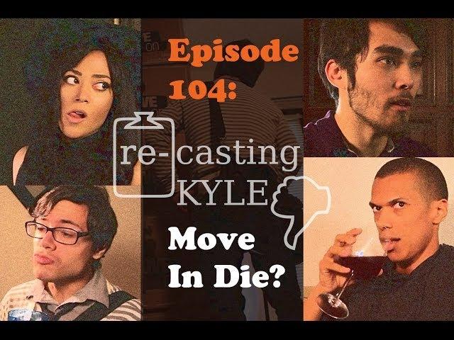Re-Casting Kyle Ep. 104: Move In Die?