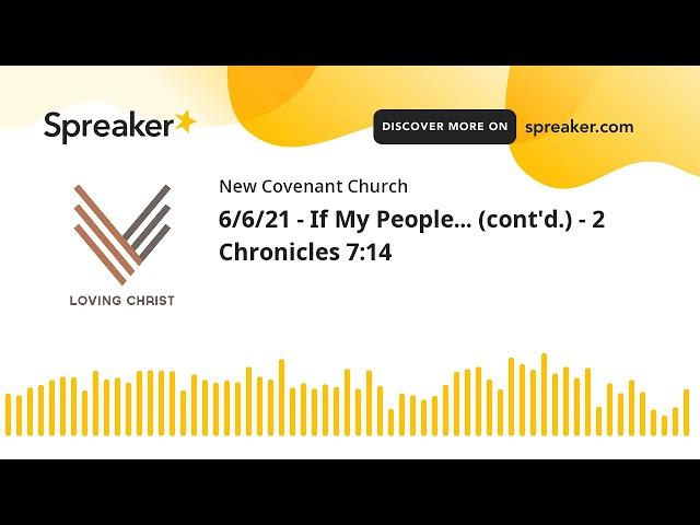 6/6/21 - If My People... (cont'd.) - 2 Chronicles 7:14