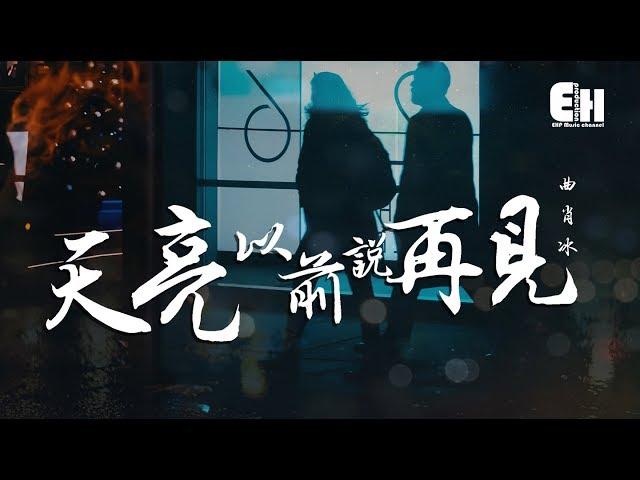 曲肖冰 - 天亮以前說再見『誓言就都留給時間，把從前留在今天。』【動態歌詞Lyrics】