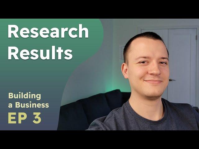 Research Results & Update - Building a Business Ep. 3