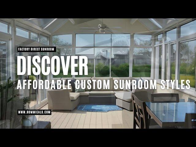 Discover Affordable Custom Sunroom Styles with Hommie - Your Factory Direct Sunroom Manufacturer