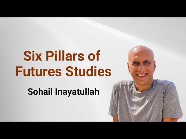 Six Pillars of Futures Studies - Sohail Inayatullah