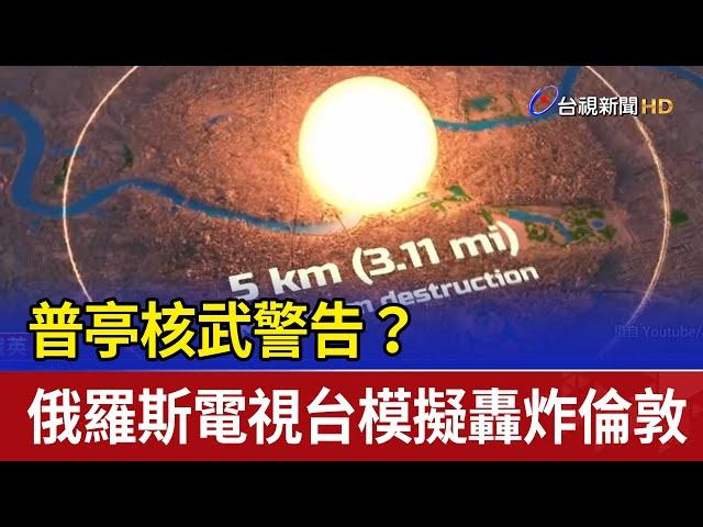 普亭核武警告？ 俄羅斯電視台模擬轟炸倫敦