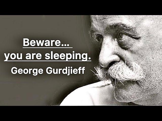 Beware… you are sleeping. George Gurdjieff