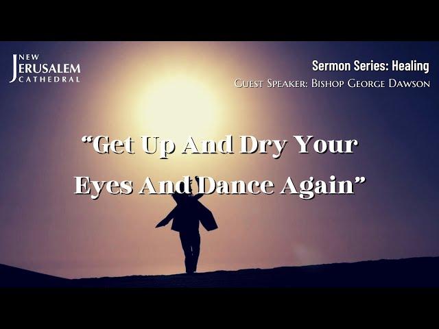 Get Up and Dry Your Eyes and Dance Again | Bishop George Dawson