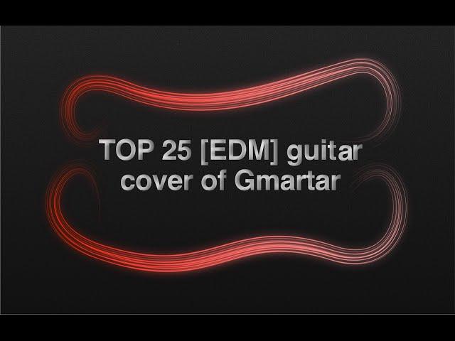 TOP 25 [EDM] guitar covers of Gmartar