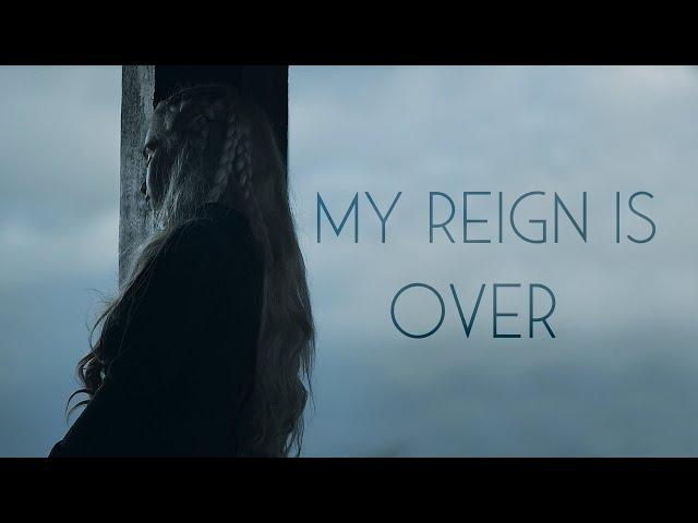 (GoT) Daenerys Targaryen | My Reign is Over