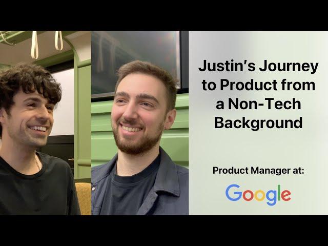 How to get into Product Management at Google from a Non-Tech Background: An interview with Justin