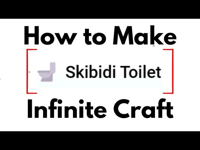 How to Make Skibidi Toilet in Infinite Craft (2024) Quick Steps