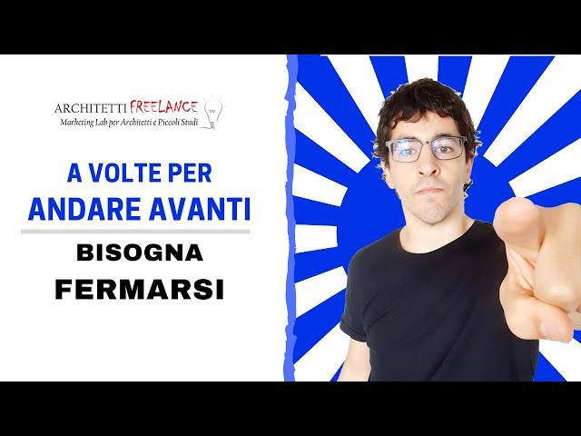 A volte per andare avanti bisogna FERMARSI - architettura, professione e marketing