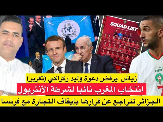 المغرب نائبا لرئيس الأنتربول / الجزائر ترد على خطاب الملك وتتراجع عن تعليق التجارة مع فرنسا / زياش