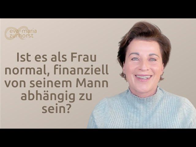 Ist es als Frau normal, finanziell von seinem Mann abhängig zu sein?