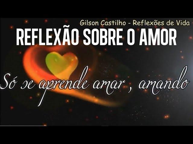 Linda Reflexão Sobre o Amor !  Gilson Castilho