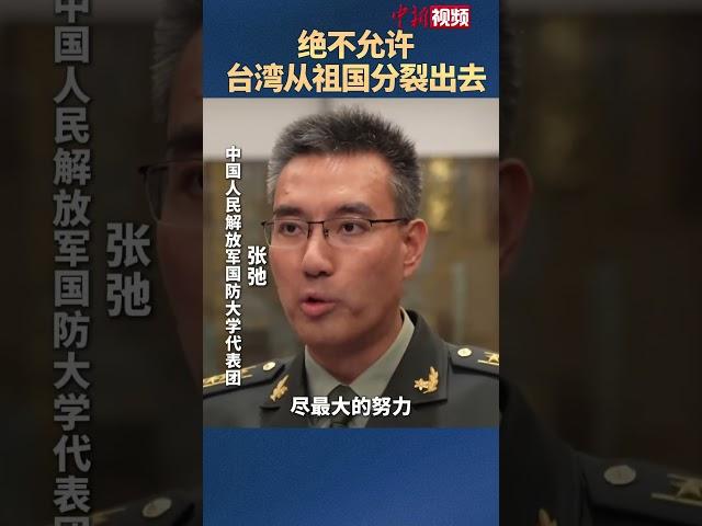 国防大学代表团成员张弛：绝不允许台湾从祖国分裂出去 中国人民解放军打“独”促统不停步
