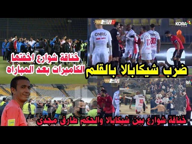 خناقةشوارع بين لاعبين الزمالك والحكم طارق مجدى ضرب شيكابالا بالقلم وتدخل الأمن فيديواخفتها الكاميرات