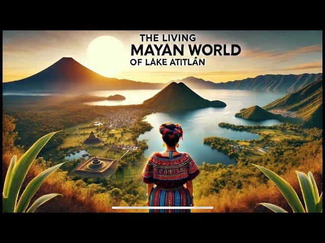 The Living Mayan World of Lake Atitlan