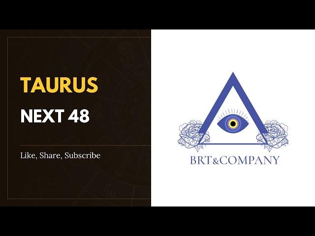 TAURUS- NEXT 48- NOT YOUR USUAL TYPE & THAT IS A GOOD THING.