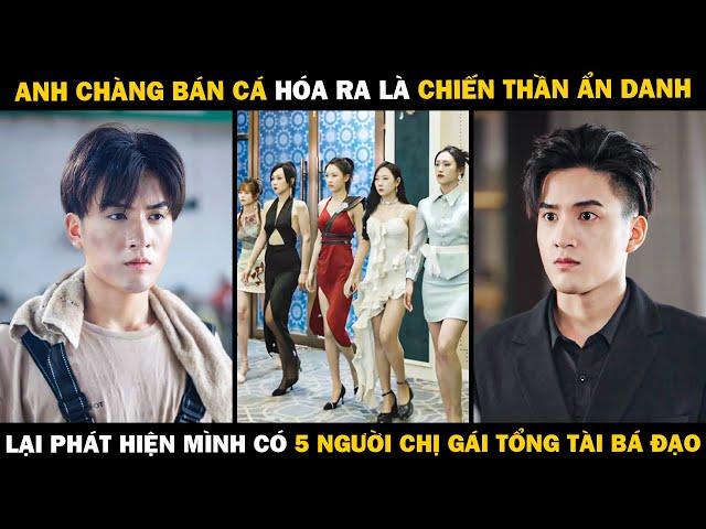 Anh Chàng Bán Cá Hóa Ra Là Chiến Thần Ẩn Danh, Còn Phát Hiện Mình Có 5 Người Chị Gái Tổng Tài Bá Đạo