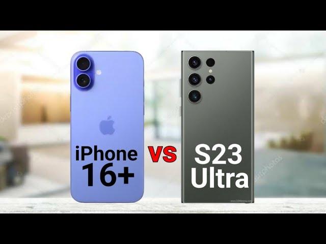 iPhone 16 Plus vs Samsung S23 Ultra