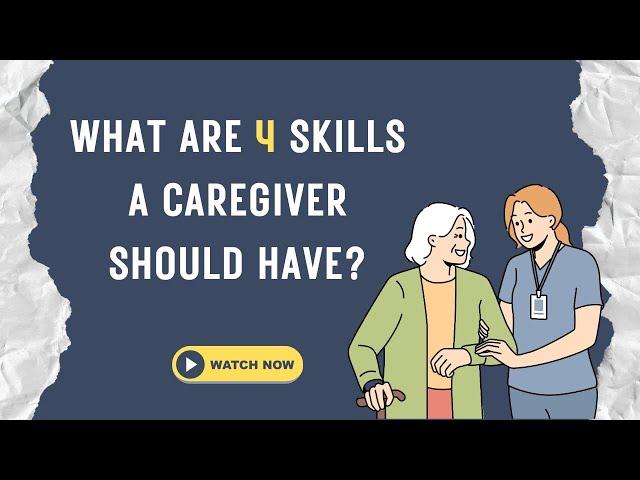 What are 4 skills a caregiver should have?