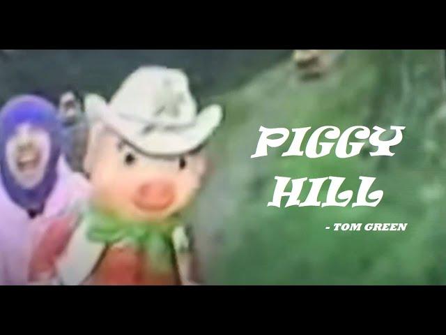 “PIGGY HILL” - Tom Green (1999)