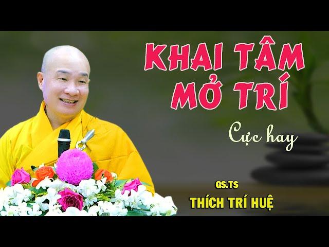 Thấu Suốt Cổ Kim Khai Tâm Mở Trí - Cực hay. Thầy Thích Trí Huệ