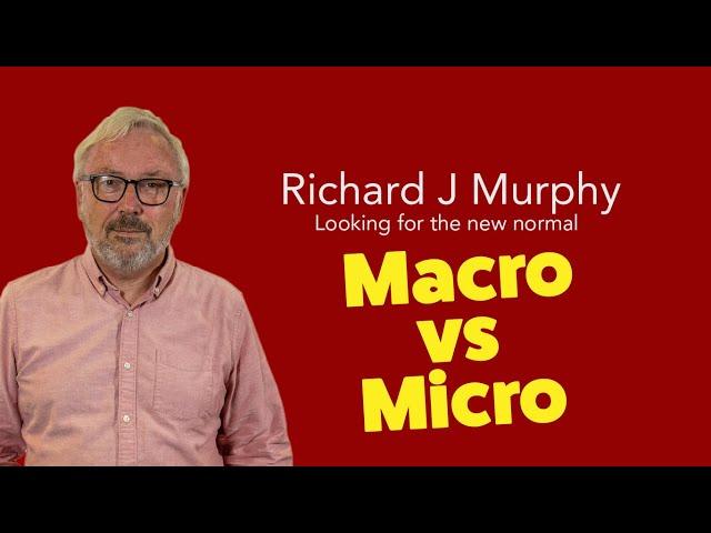 Richard Murphy explains the difference between Macro and Micro Economics