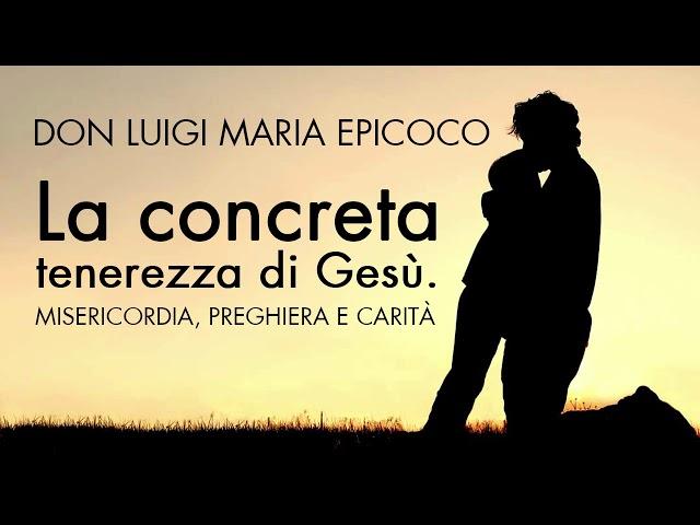 Don Luigi Maria Epicoco - La concreta tenerezza di Gesù. Misericordia, preghiera e carità