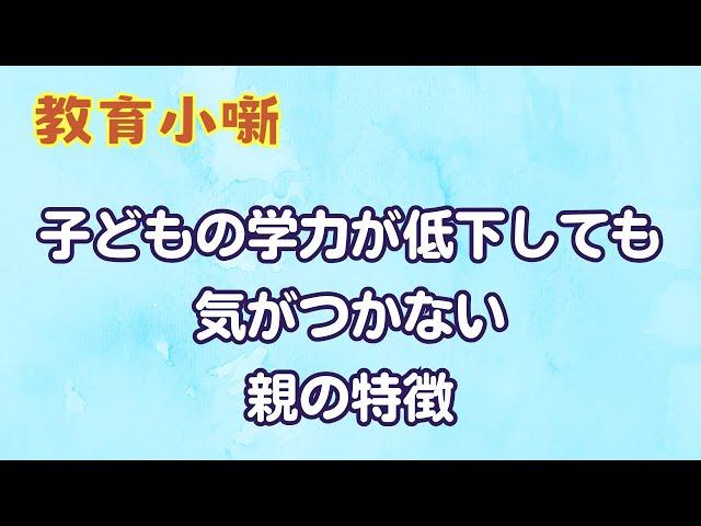 【教育小噺】子どもの学力が低下しても気がつかない親の特徴