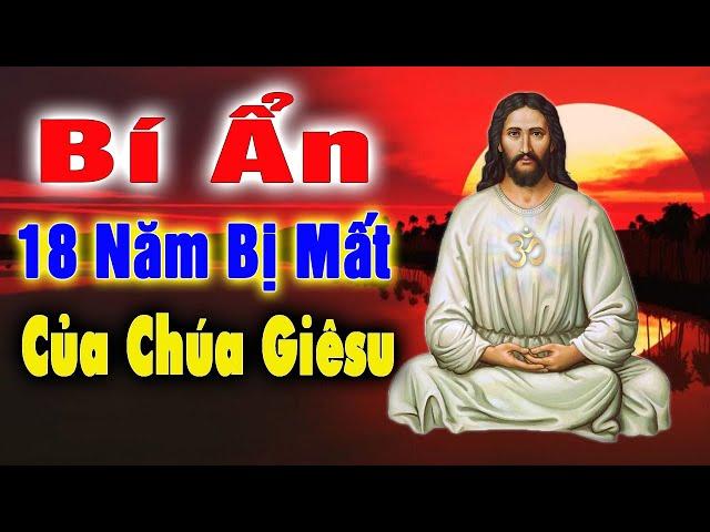 Bí Ẩn 18 Năm Bị Mất Của Chúa Giêsu Từ 12 Đến 29 Tuổi | Bí Ẩn Công Giáo