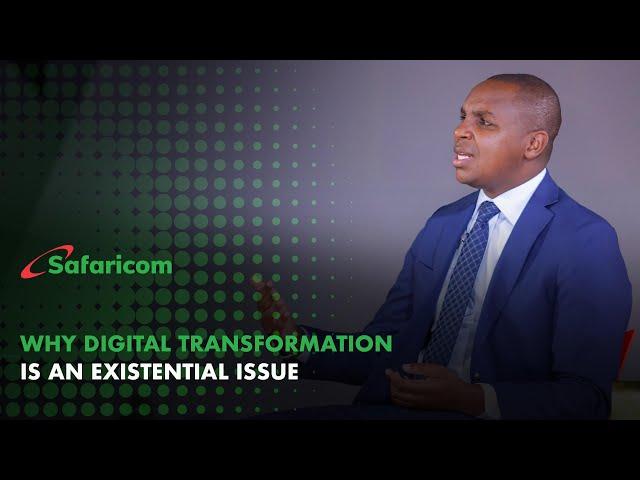 Why digital transformation is an existential issue #SafaricomNews