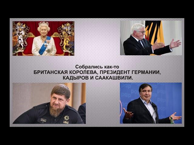 СОЧИНЯЕМ АНЕКДОТ ВМЕСТЕ. КОРОЛЕВА БРИТАНИИ, ПРЕЗИДЕНТ ГЕРМАНИИ, КАДЫРОВ, СААКАШВИЛИ