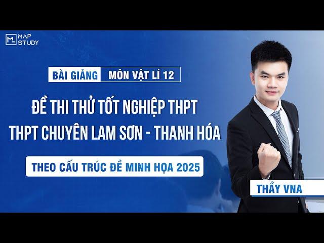[Vật Lí 12 - SGK Mới] Chữa Đề Thi Thử Tốt Nghiệp THPT - THPT Chuyên Lam Sơn - Thanh Hóa | Thầy VNA