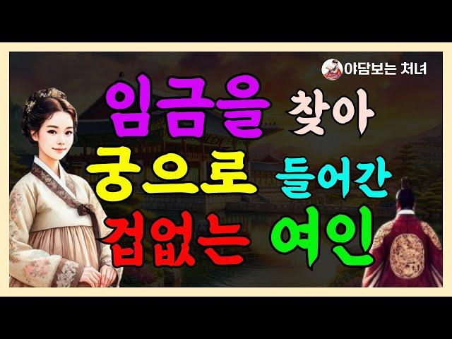 [야담보는 처녀 23] 임금을 찾아 궁으로 들어간 복 많은 여인 , 사랑ㅣ민담ㅣ전설ㅣ설화ㅣ옛날이야기ㅣ야담ㅣ구전ㅣ고전ㅣ조선시대ㅣ사랑이야기