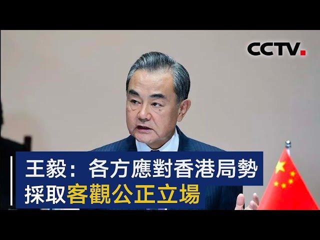 王毅：各方应对香港局势采取客观公正立场 | CCTV