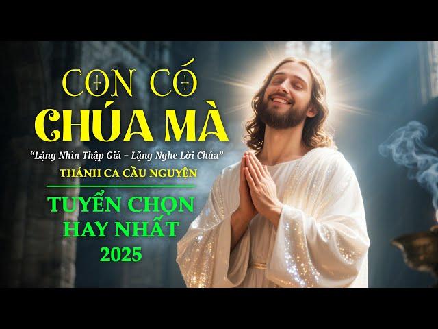 Thánh Ca Tuyển Chọn Hay Nhất - Con Có Chúa Mà - Nhạc Thánh Ca Chữa Lành Mọi Tâm Hồn
