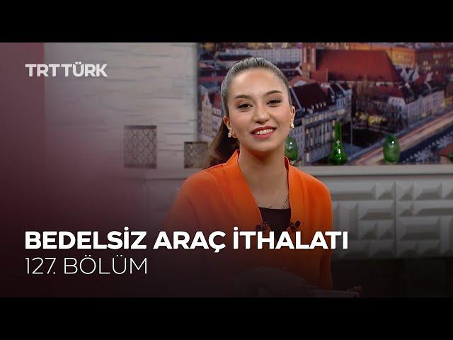 Bedelsiz Araç İthalatı | Rehber - 127. Bölüm