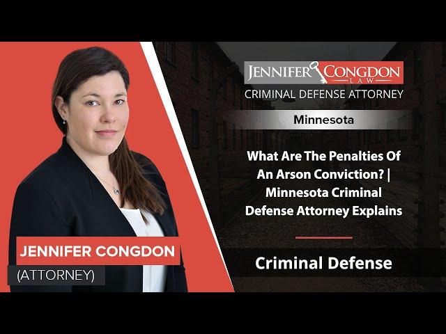 What Are The Penalties Of An Arson Conviction? | Minnesota Criminal Defense Attorney Explains