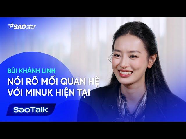 [ Phỏng Vấn Độc Quyền ] Bùi Khánh Linh nói rõ mối quan hệ với Minuk hiện tại | Saotalk