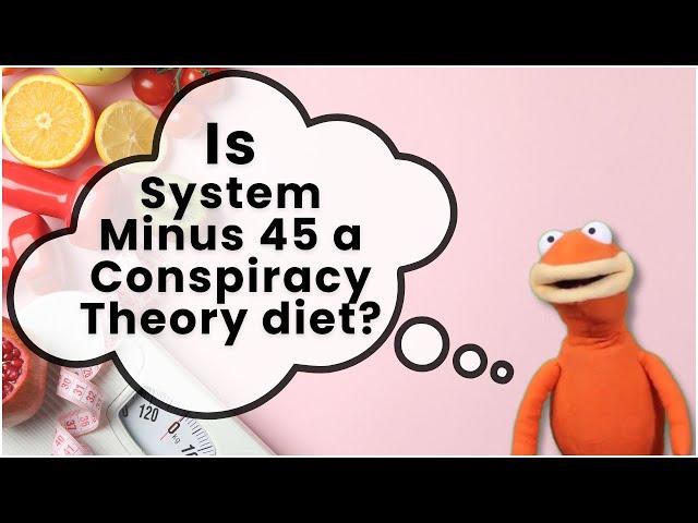 Is System Minus 45 A Conspiracy Theory Diet